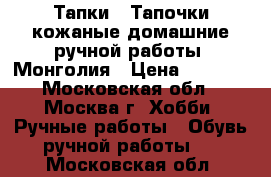 Тапки / Тапочки кожаные домашние ручной работы, Монголия › Цена ­ 2 300 - Московская обл., Москва г. Хобби. Ручные работы » Обувь ручной работы   . Московская обл.